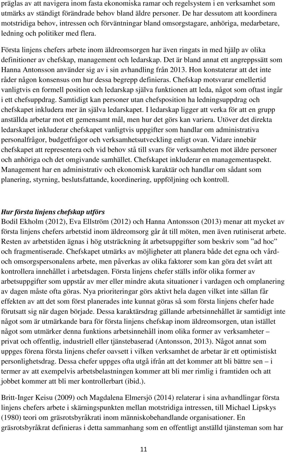 Första linjens chefers arbete inom äldreomsorgen har även ringats in med hjälp av olika definitioner av chefskap, management och ledarskap.