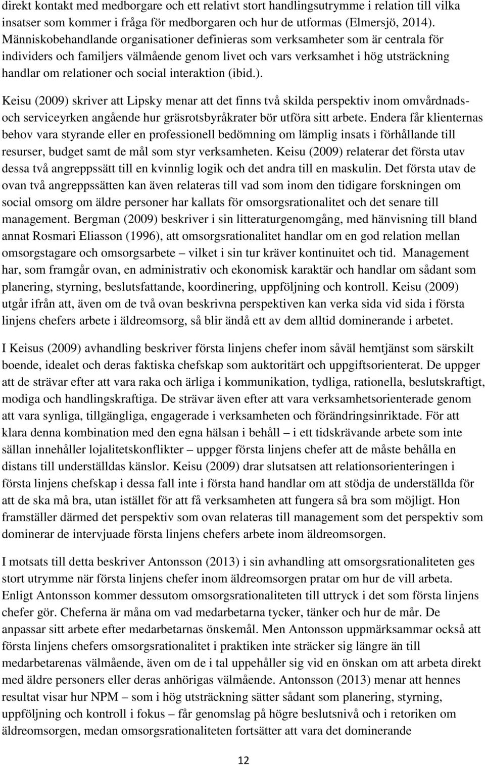 social interaktion (ibid.). Keisu (2009) skriver att Lipsky menar att det finns två skilda perspektiv inom omvårdnadsoch serviceyrken angående hur gräsrotsbyråkrater bör utföra sitt arbete.