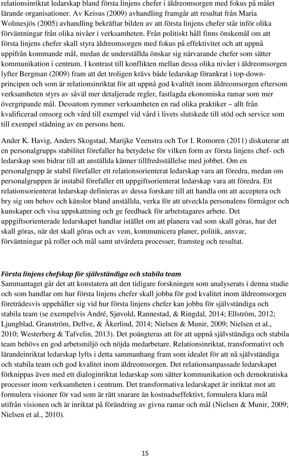 Från politiskt håll finns önskemål om att första linjens chefer skall styra äldreomsorgen med fokus på effektivitet och att uppnå uppifrån kommande mål, medan de underställda önskar sig närvarande