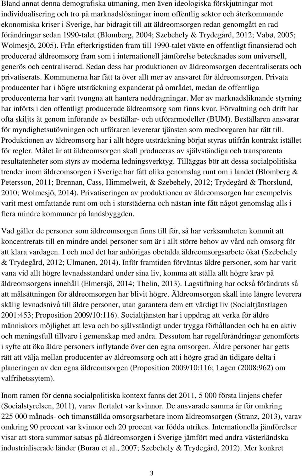 Från efterkrigstiden fram till 1990-talet växte en offentligt finansierad och producerad äldreomsorg fram som i internationell jämförelse betecknades som universell, generös och centraliserad.