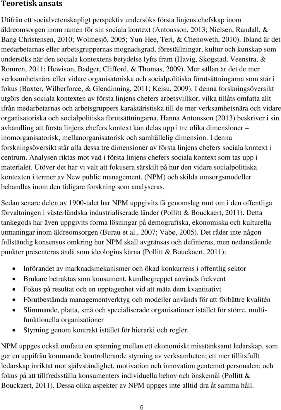 Ibland är det medarbetarnas eller arbetsgruppernas mognadsgrad, föreställningar, kultur och kunskap som undersöks när den sociala kontextens betydelse lyfts fram (Havig, Skogstad, Veenstra, & Romren,