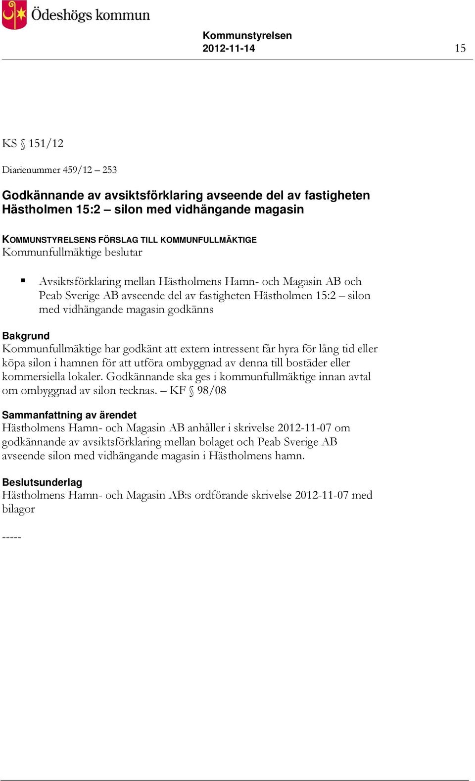 godkänns Bakgrund Kommunfullmäktige har godkänt att extern intressent får hyra för lång tid eller köpa silon i hamnen för att utföra ombyggnad av denna till bostäder eller kommersiella lokaler.