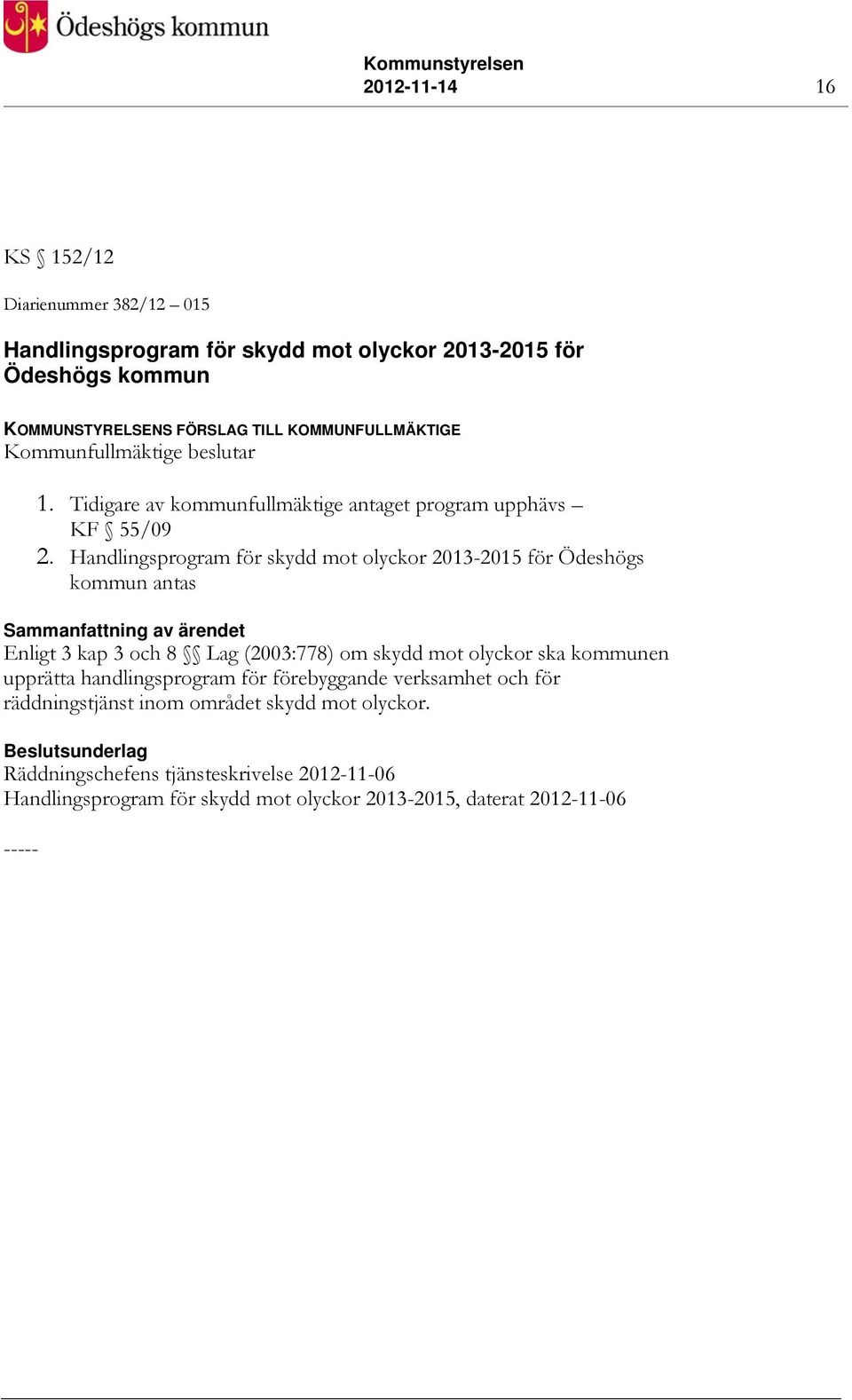 Handlingsprogram för skydd mot olyckor 2013-2015 för Ödeshögs kommun antas Enligt 3 kap 3 och 8 Lag (2003:778) om skydd mot olyckor ska kommunen upprätta