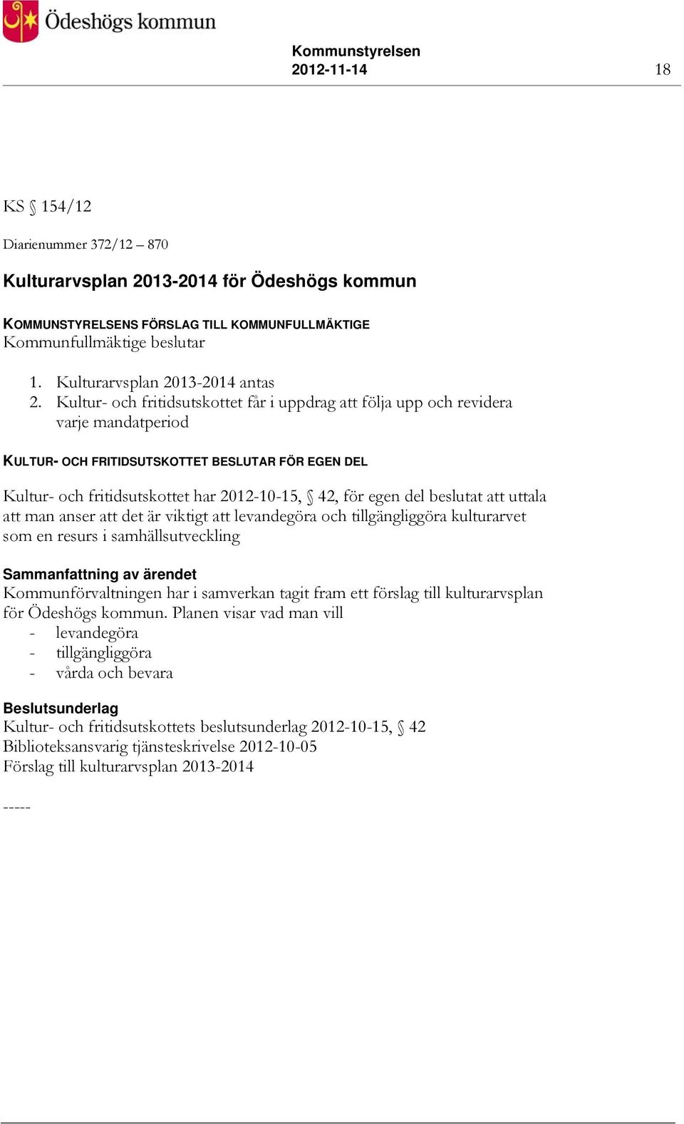 Kultur- och fritidsutskottet får i uppdrag att följa upp och revidera varje mandatperiod KULTUR- OCH FRITIDSUTSKOTTET BESLUTAR FÖR EGEN DEL Kultur- och fritidsutskottet har 2012-10-15, 42, för egen
