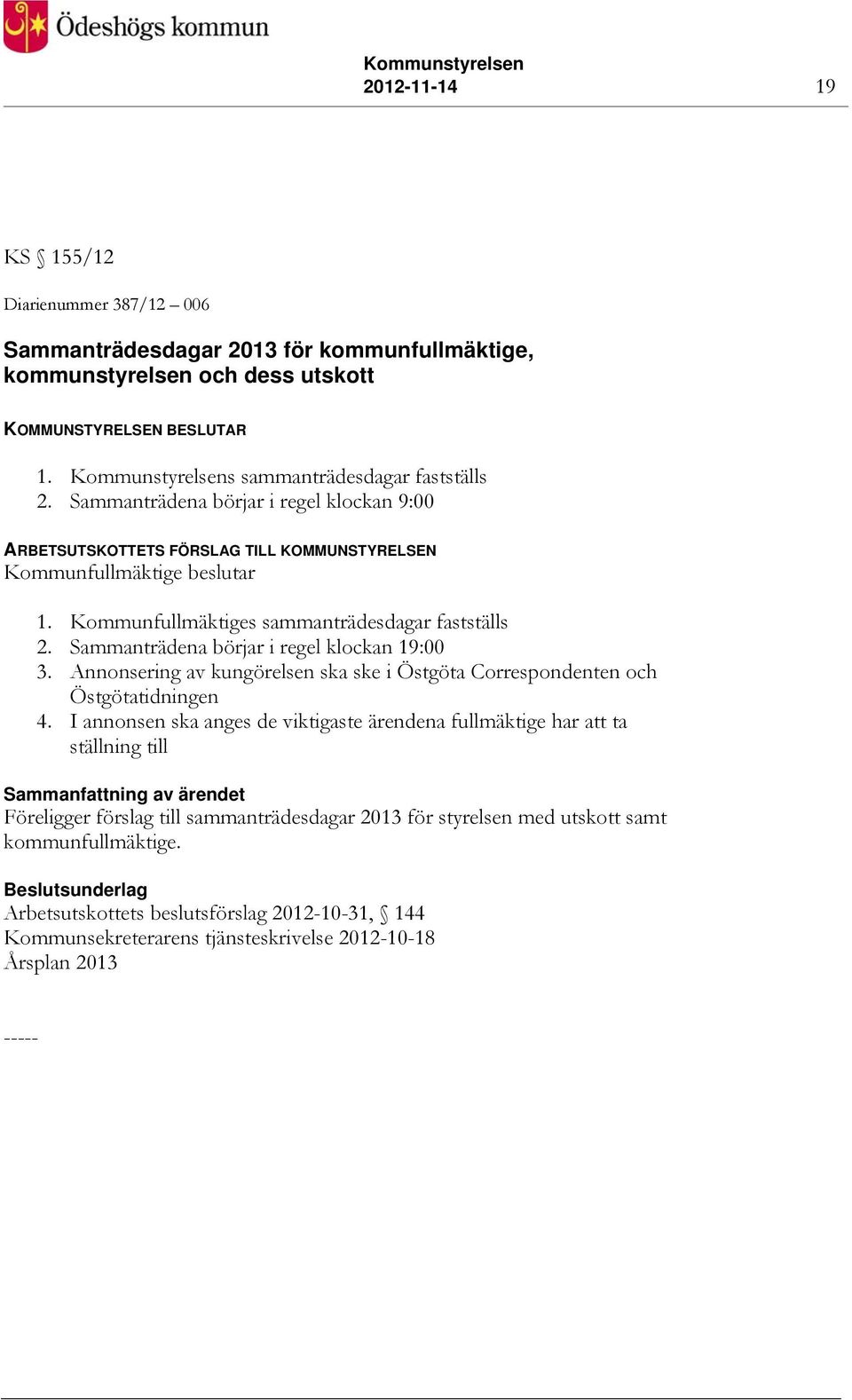 Kommunfullmäktiges sammanträdesdagar fastställs 2. Sammanträdena börjar i regel klockan 19:00 3. Annonsering av kungörelsen ska ske i Östgöta Correspondenten och Östgötatidningen 4.