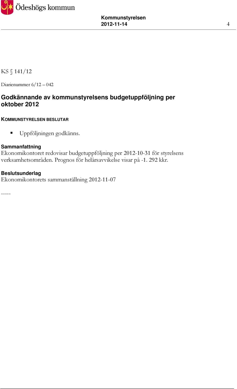 Sammanfattning Ekonomikontoret redovisar budgetuppföljning per 2012-10-31 för styrelsens