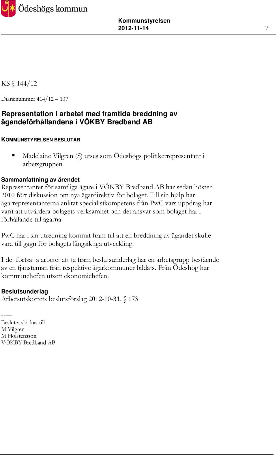Till sin hjälp har ägarrepresentanterna anlitat specialistkompetens från PwC vars uppdrag har varit att utvärdera bolagets verksamhet och det ansvar som bolaget har i förhållande till ägarna.