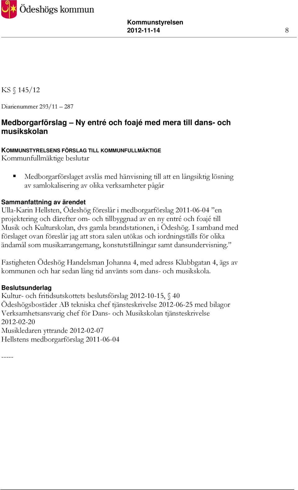 projektering och därefter om- och tillbyggnad av en ny entré och foajé till Musik och Kulturskolan, dvs gamla brandstationen, i Ödeshög.