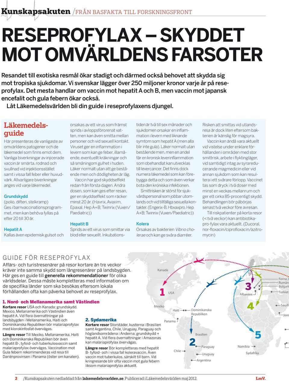Låt Läkemedelsvärlden bli din guide i reseprofylaxens djungel. Läkemedelsguide Här presenteras de vanligaste av omvärldens patogener och de läkemedel som finns emot dem.