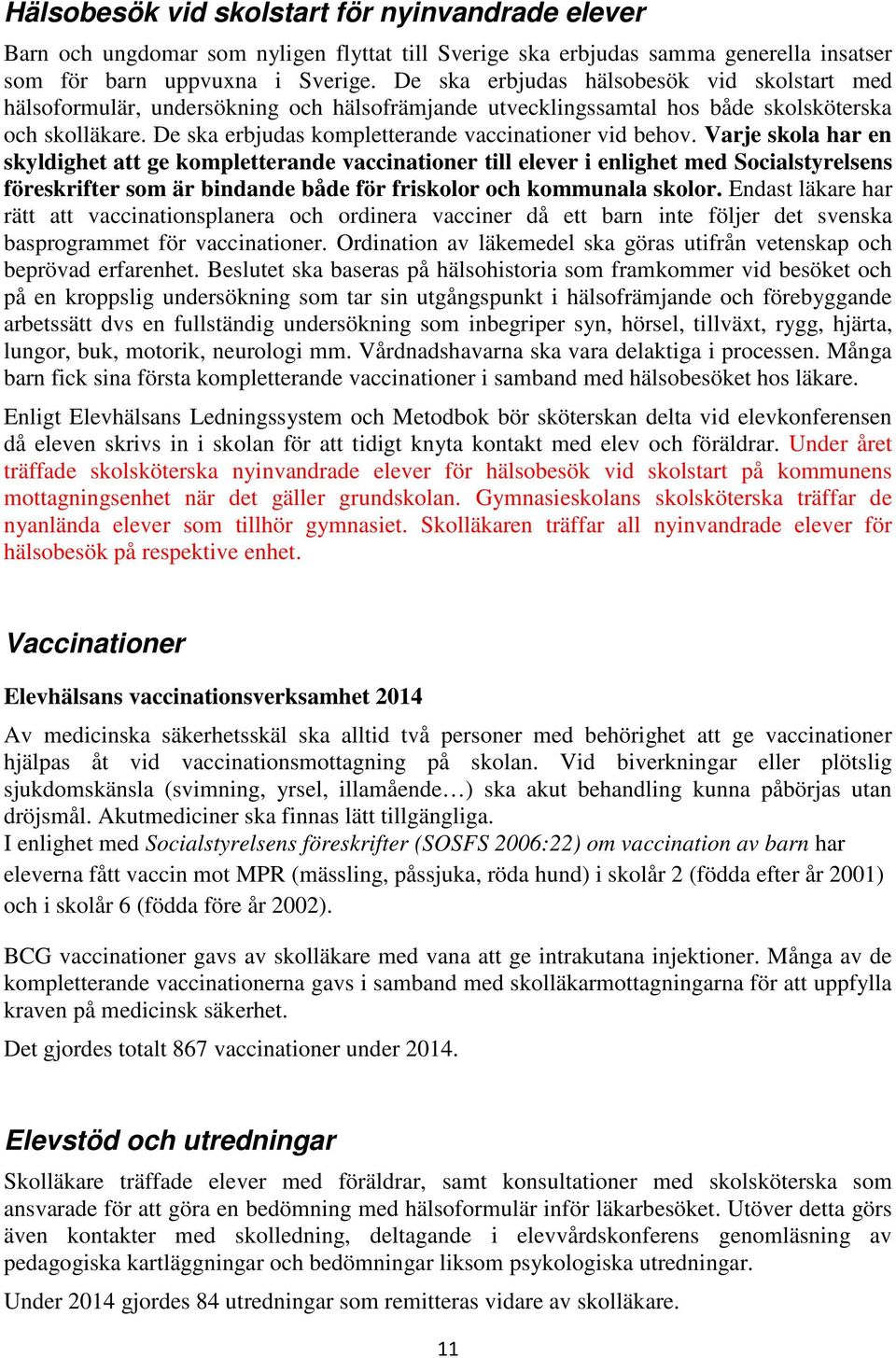 De ska erbjudas kompletterande vaccinationer vid behov.