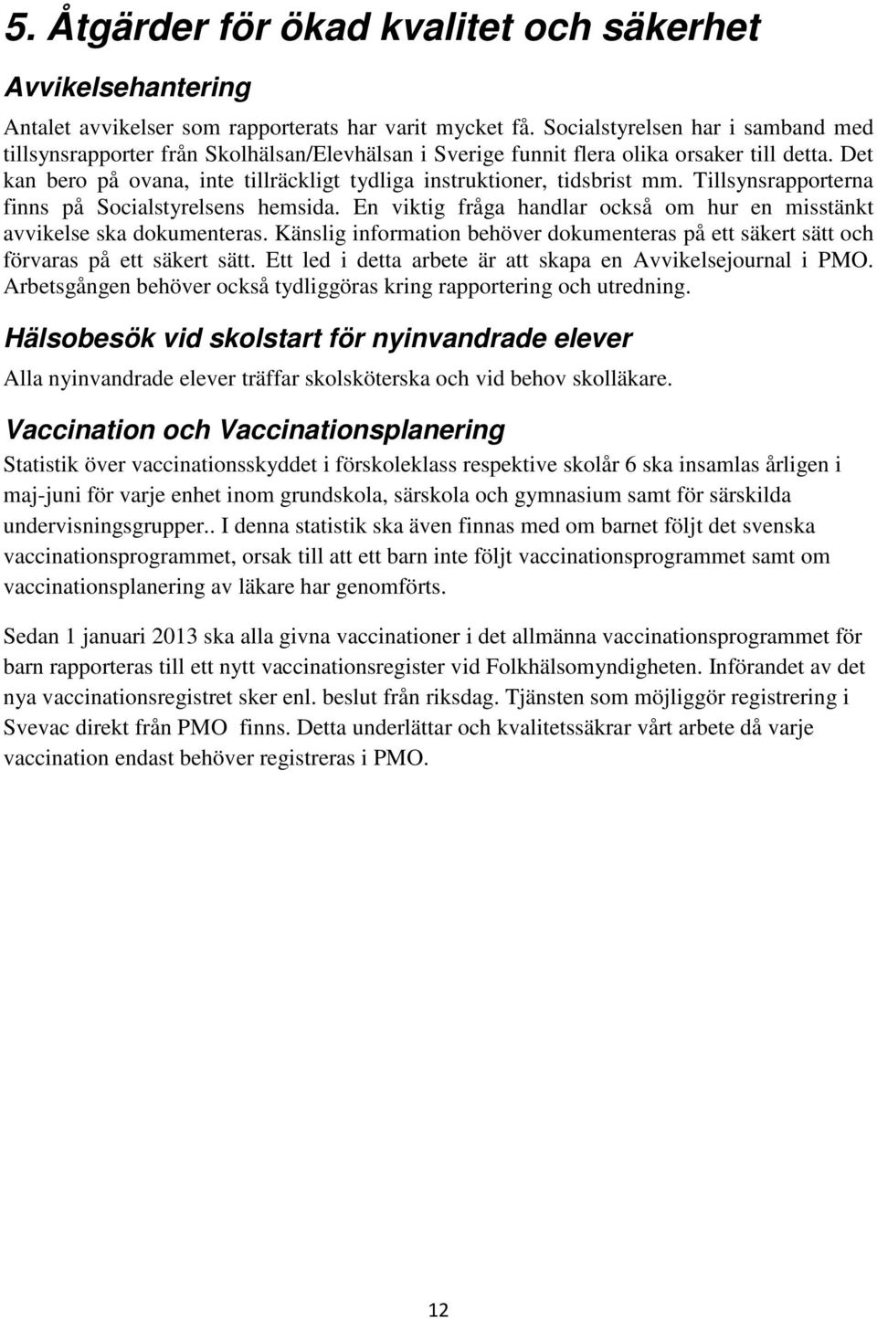 Det kan bero på ovana, inte tillräckligt tydliga instruktioner, tidsbrist mm. Tillsynsrapporterna finns på Socialstyrelsens hemsida.