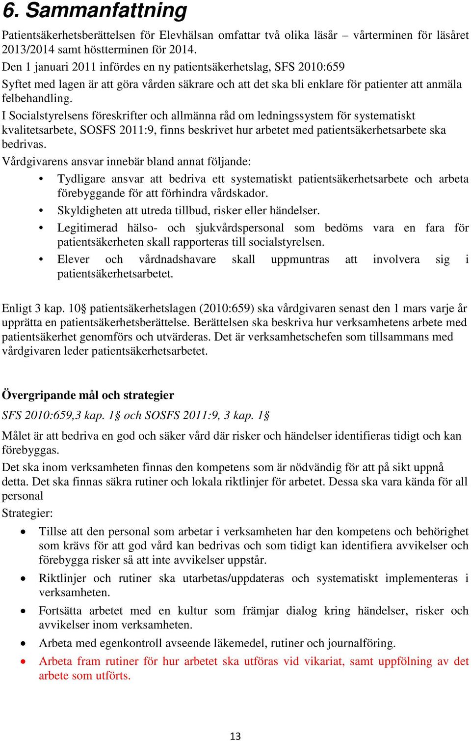 I Socialstyrelsens föreskrifter och allmänna råd om ledningssystem för systematiskt kvalitetsarbete, SOSFS 2011:9, finns beskrivet hur arbetet med patientsäkerhetsarbete ska bedrivas.