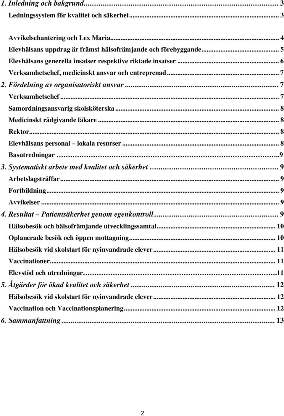 .. 7 Samordningsansvarig skolsköterska... 8 Medicinskt rådgivande läkare... 8 Rektor... 8 Elevhälsans personal lokala resurser... 8 Basutredningar..9 3. Systematiskt arbete med kvalitet och säkerhet.