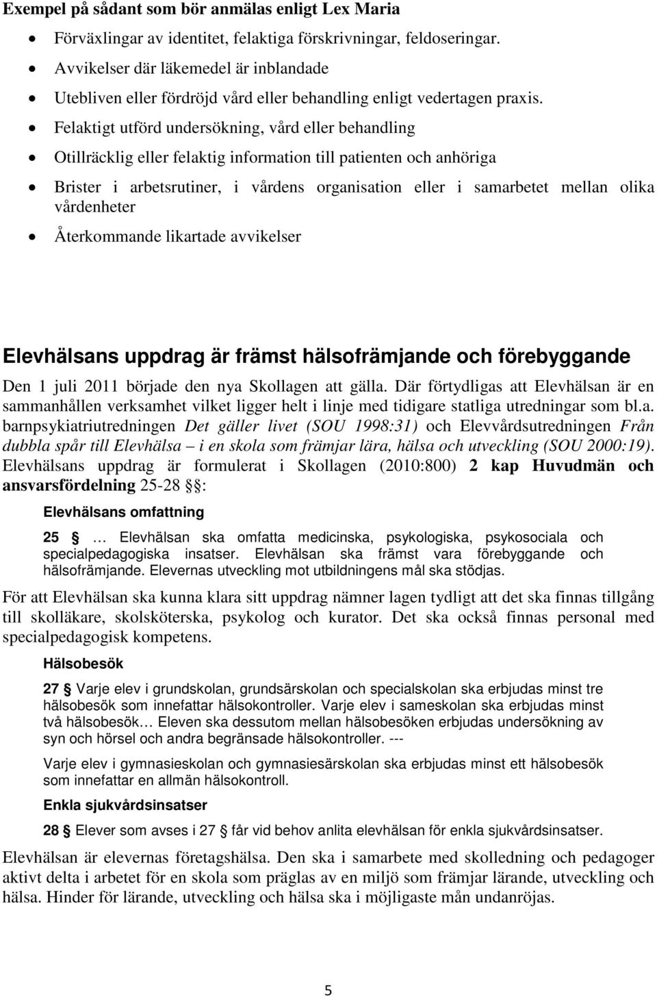 Felaktigt utförd undersökning, vård eller behandling Otillräcklig eller felaktig information till patienten och anhöriga Brister i arbetsrutiner, i vårdens organisation eller i samarbetet mellan