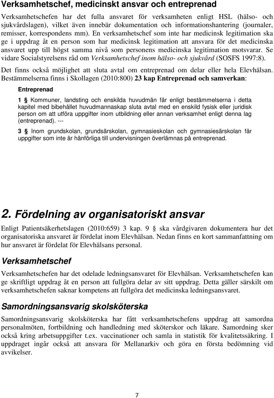 En verksamhetschef som inte har medicinsk legitimation ska ge i uppdrag åt en person som har medicinsk legitimation att ansvara för det medicinska ansvaret upp till högst samma nivå som personens