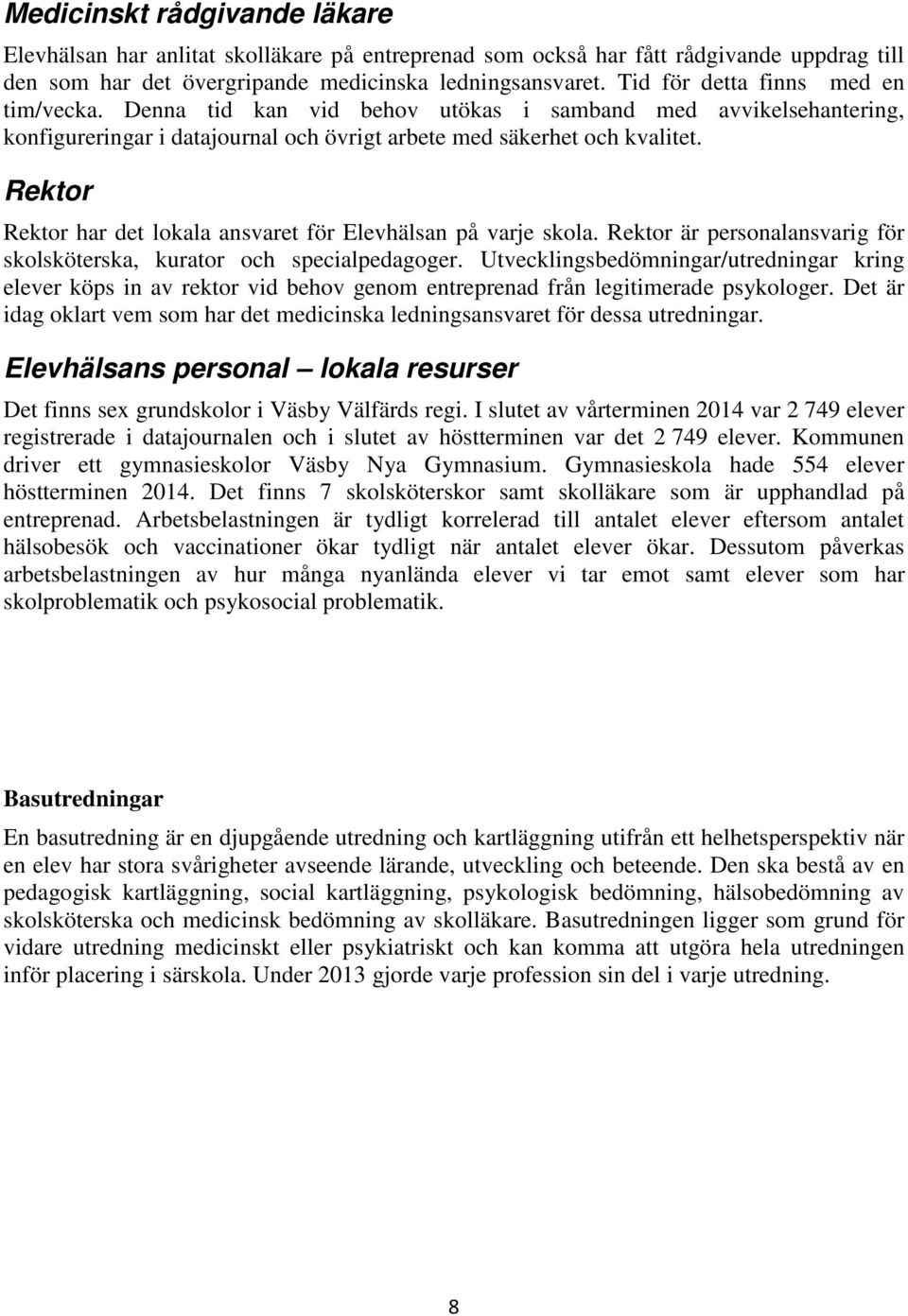 Rektor Rektor har det lokala ansvaret för Elevhälsan på varje skola. Rektor är personalansvarig för skolsköterska, kurator och specialpedagoger.