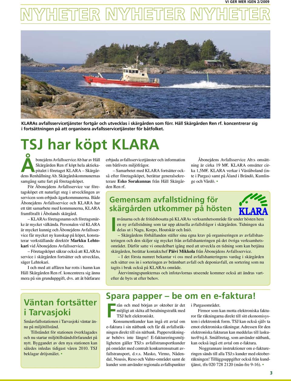 TSJ har köpt KLARA Åbonejdens Avfallsservice Ab har av Håll Skärgården Ren rf köpt hela aktiekapitalet i företaget KLARA Skärgårdens Renhållning Ab.
