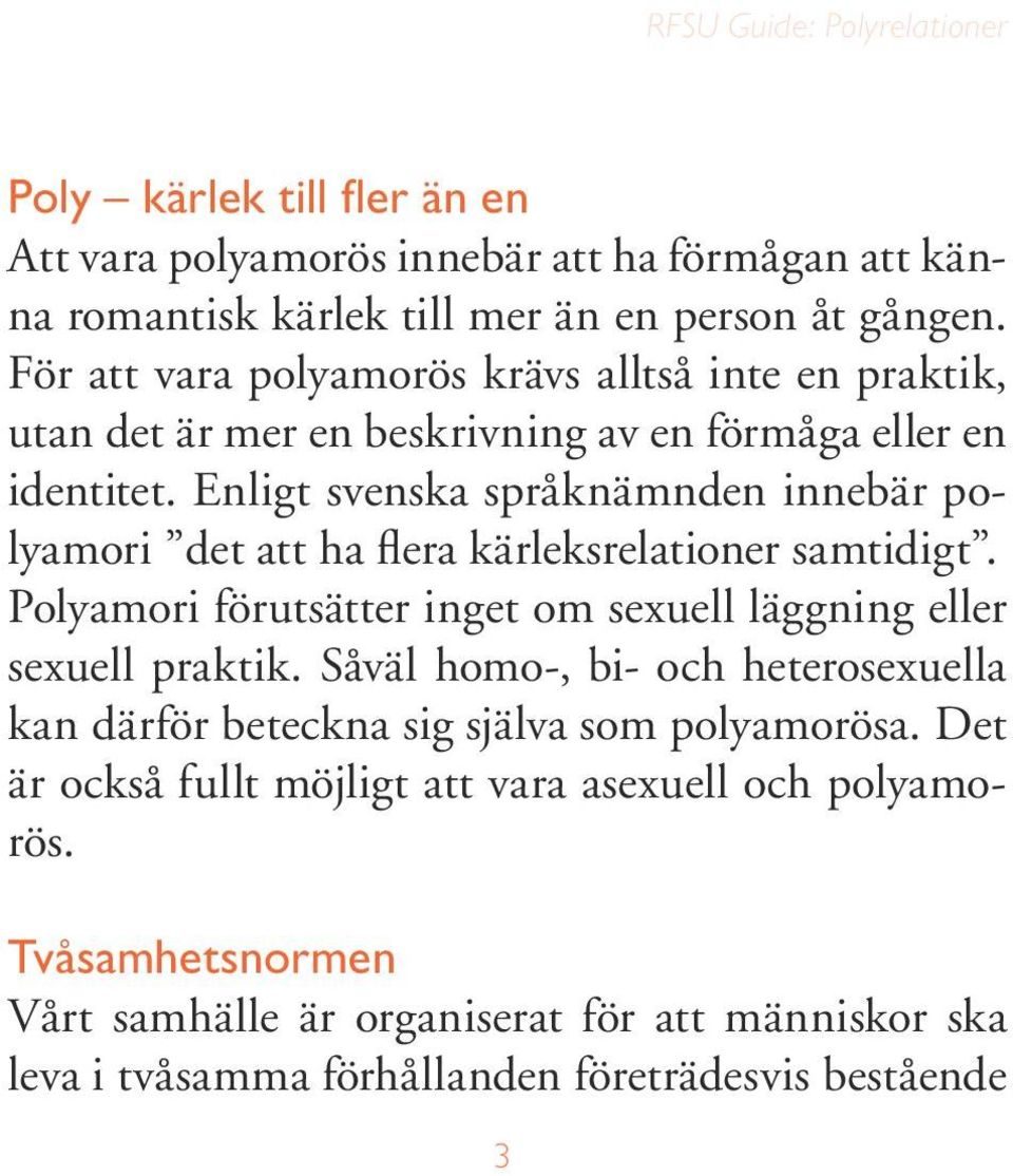 Enligt svenska språknämnden innebär polyamori det att ha flera kärleksrelationer samtidigt. Polyamori förutsätter inget om sexuell läggning eller sexuell praktik.