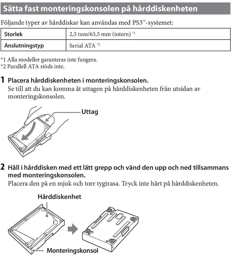 Se till att du kan komma åt uttagen på hårddiskenheten från utsidan av monteringskonsolen.