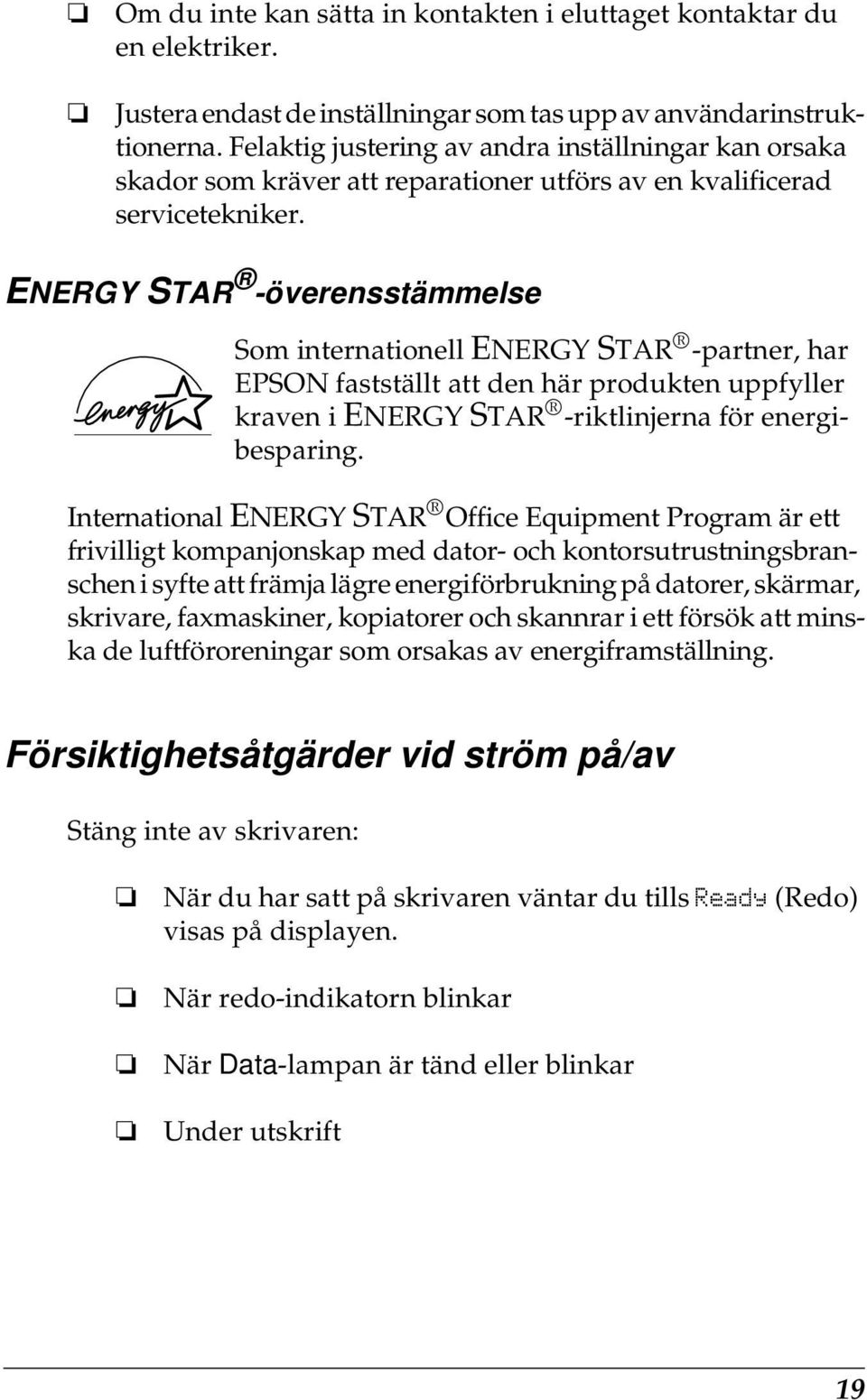 ENERGY STAR -överensstämmelse Som internationell ENERGY STAR -partner, har EPSON fastställt att den här produkten uppfyller kraven i ENERGY STAR -riktlinjerna för energibesparing.