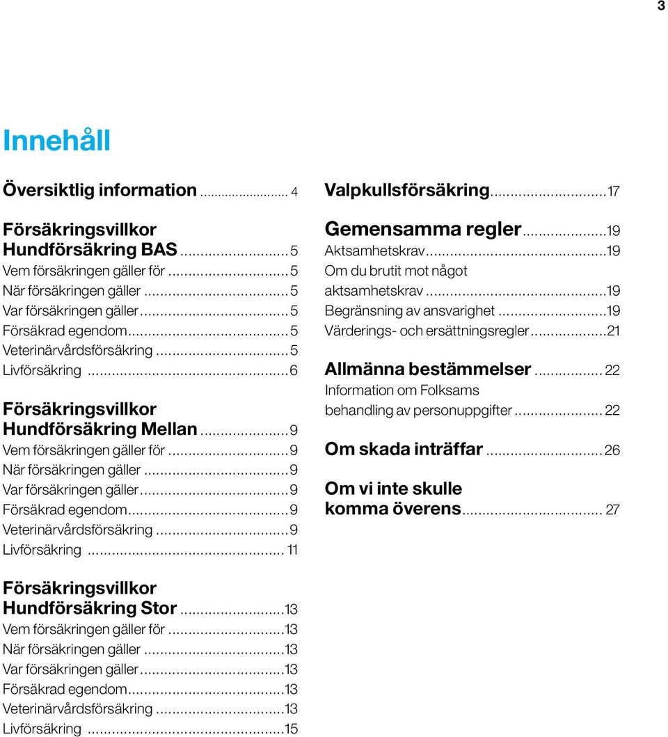 ..9 Veterinärvårdsförsäkring...9 Livförsäkring... 11 Valpkullsförsäkring...17 Gemensamma regler...19 Aktsamhetskrav...19 Om du brutit mot något aktsamhetskrav...19 Begränsning av ansvarighet.