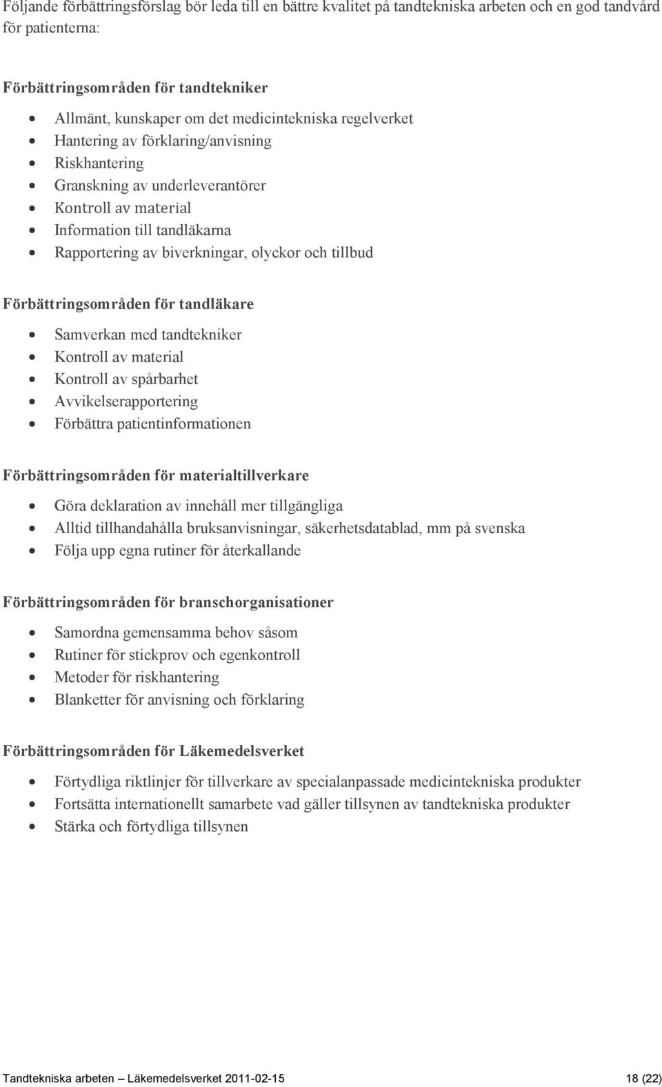 tillbud Förbättringsområden för tandläkare Samverkan med tandtekniker Kontroll av material Kontroll av spårbarhet Avvikelserapportering Förbättra patientinformationen Förbättringsområden för