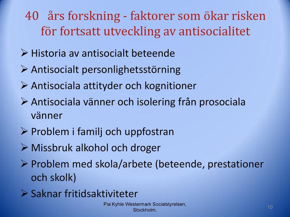 vänner och isolering från prosociala vänner Problem i familj och uppfostran Missbruk alkohol och droger