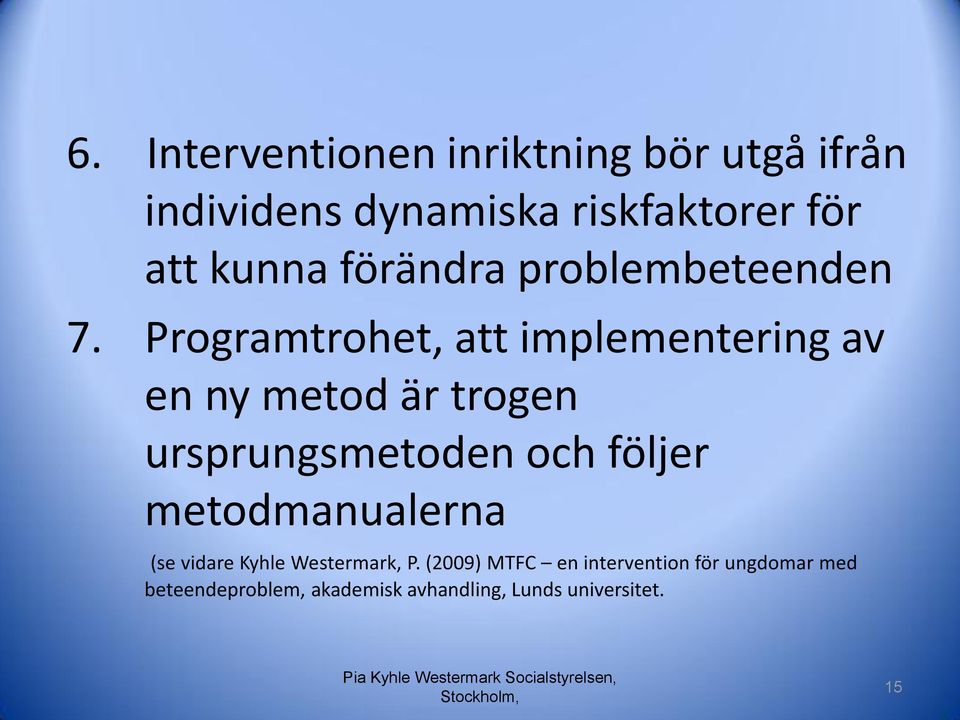 Programtrohet, att implementering av en ny metod är trogen ursprungsmetoden och följer