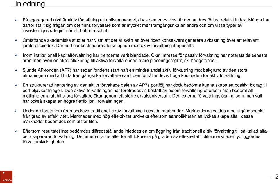 Omfattande akademiska studier har visat att det är svårt att över tiden konsekvent generera avkastning över ett relevant jämförelseindex.