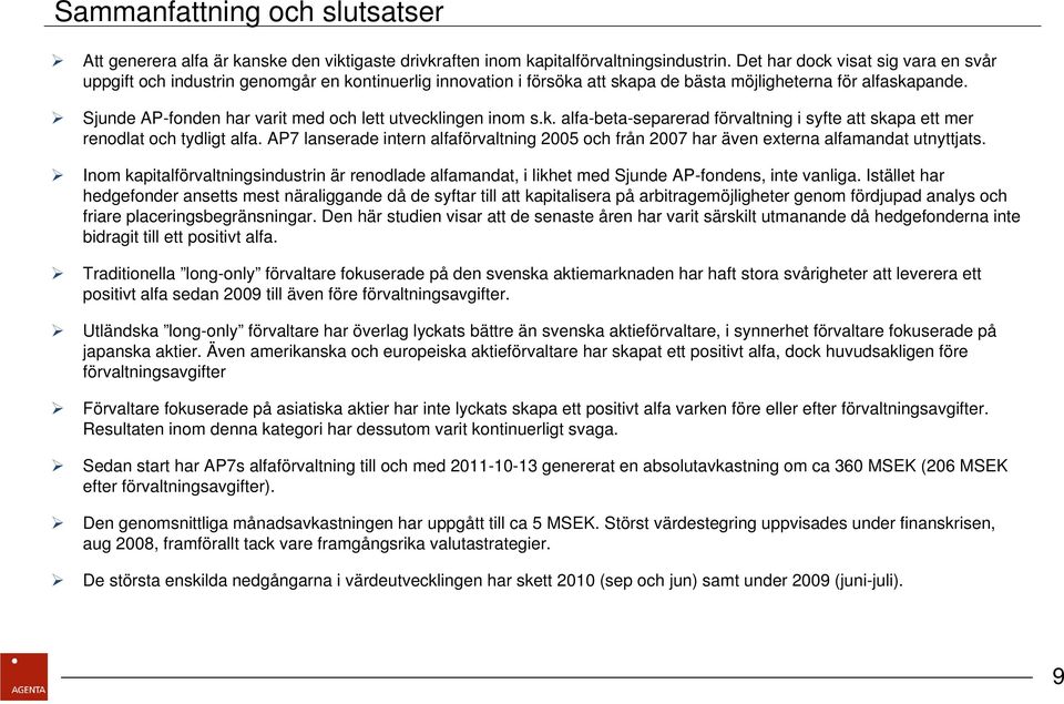 Sjunde AP-fonden har varit med och lett utvecklingen inom s.k. alfa-beta-separerad förvaltning i syfte att skapa ett mer renodlat och tydligt alfa.