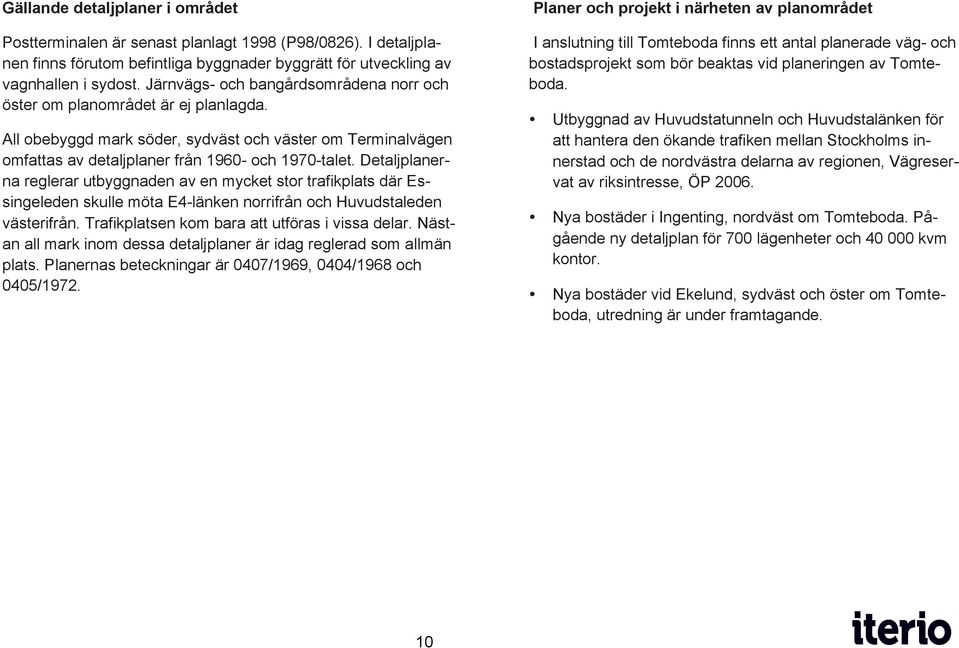 Detaljplanerna reglerar utbyggnaden av en mycket stor trafikplats där Essingeleden skulle möta E4-länken norrifrån och Huvudstaleden västerifrån. Trafikplatsen kom bara att utföras i vissa delar.