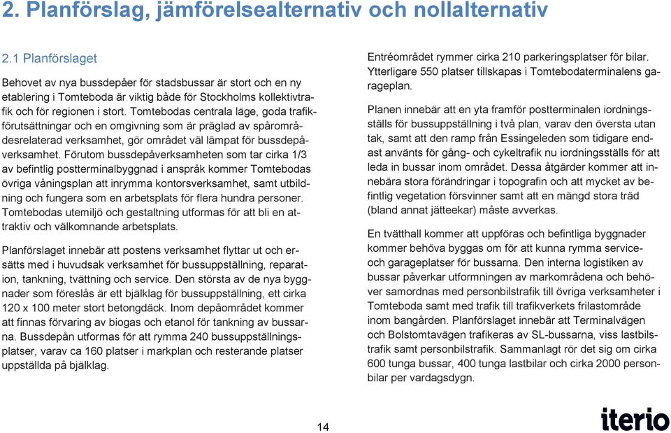 Tomtebodas centrala läge, goda trafikförutsättningar och en omgivning som är präglad av spårområdesrelaterad verksamhet, gör området väl lämpat för bussdepåverksamhet.