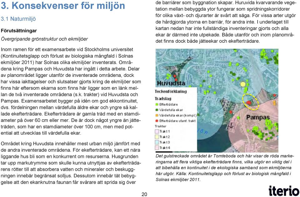 ekmiljöer 2011) har Solnas olika ekmiljöer inventerats. Områdena kring Pampas och Huvudsta har ingått i detta arbete.