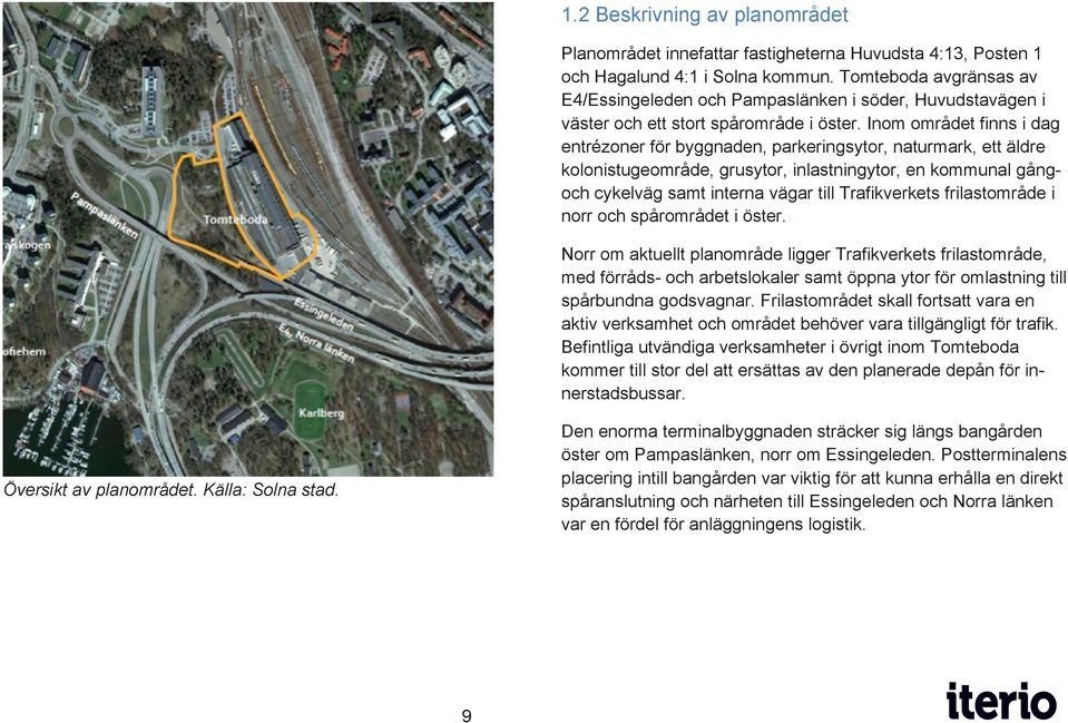 Inom området finns i dag entrézoner för byggnaden, parkeringsytor, naturmark, ett äldre kolonistugeområde, grusytor, inlastningytor, en kommunal gångoch cykelväg samt interna vägar till Trafikverkets