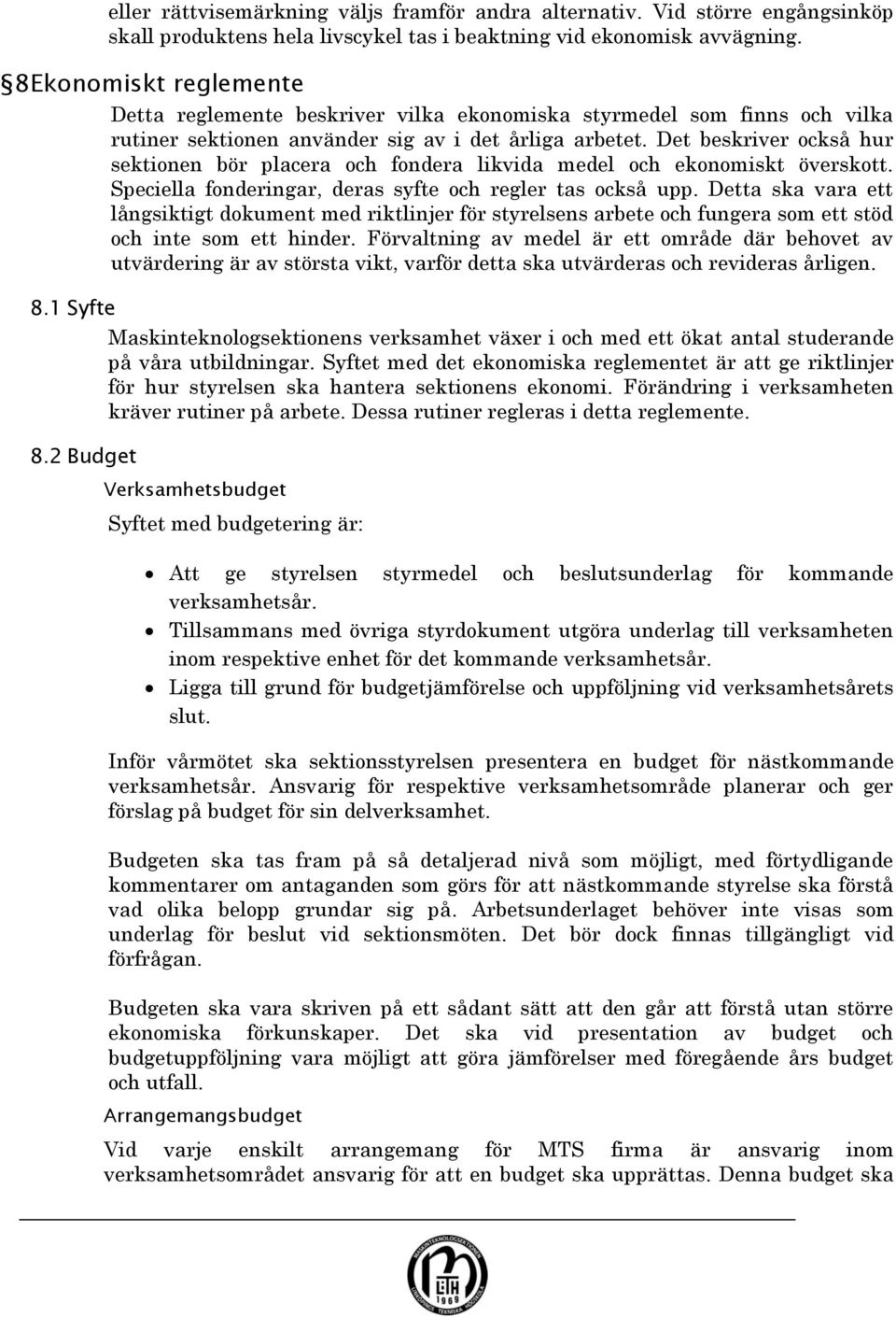 Det beskriver också hur sektionen bör placera och fondera likvida medel och ekonomiskt överskott. Speciella fonderingar, deras syfte och regler tas också upp.