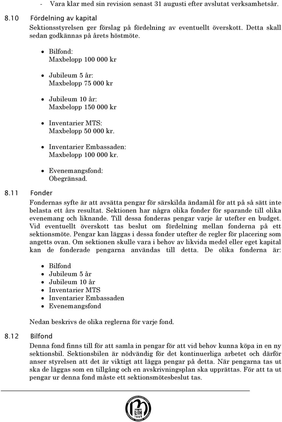 Inventarier Embassaden: Maxbelopp 100 000 kr. Evenemangsfond: Obegränsad. 8.11 Fonder Fondernas syfte är att avsätta pengar för särskilda ändamål för att på så sätt inte belasta ett års resultat.