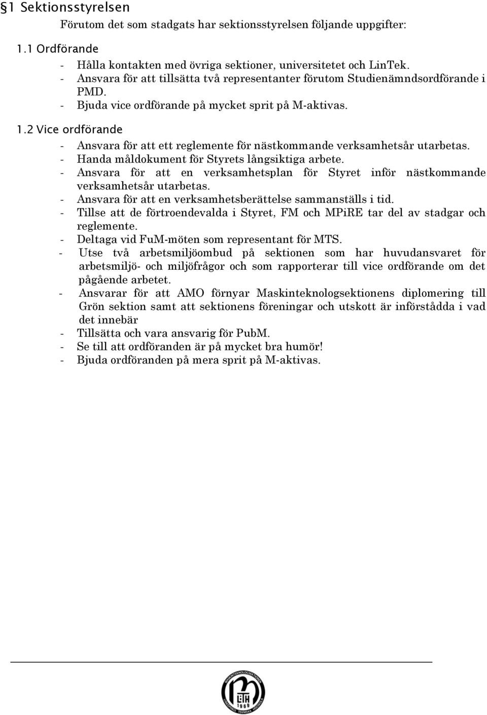 2 Vice ordförande - Ansvara för att ett reglemente för nästkommande verksamhetsår utarbetas. - Handa måldokument för Styrets långsiktiga arbete.