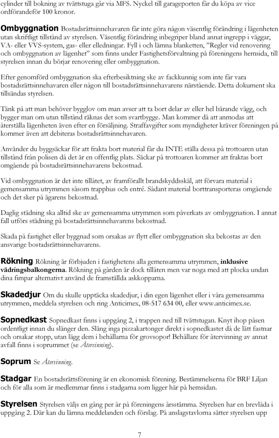Väsentlig förändring inbegriper bland annat ingrepp i väggar, VA- eller VVS-system, gas- eller elledningar.