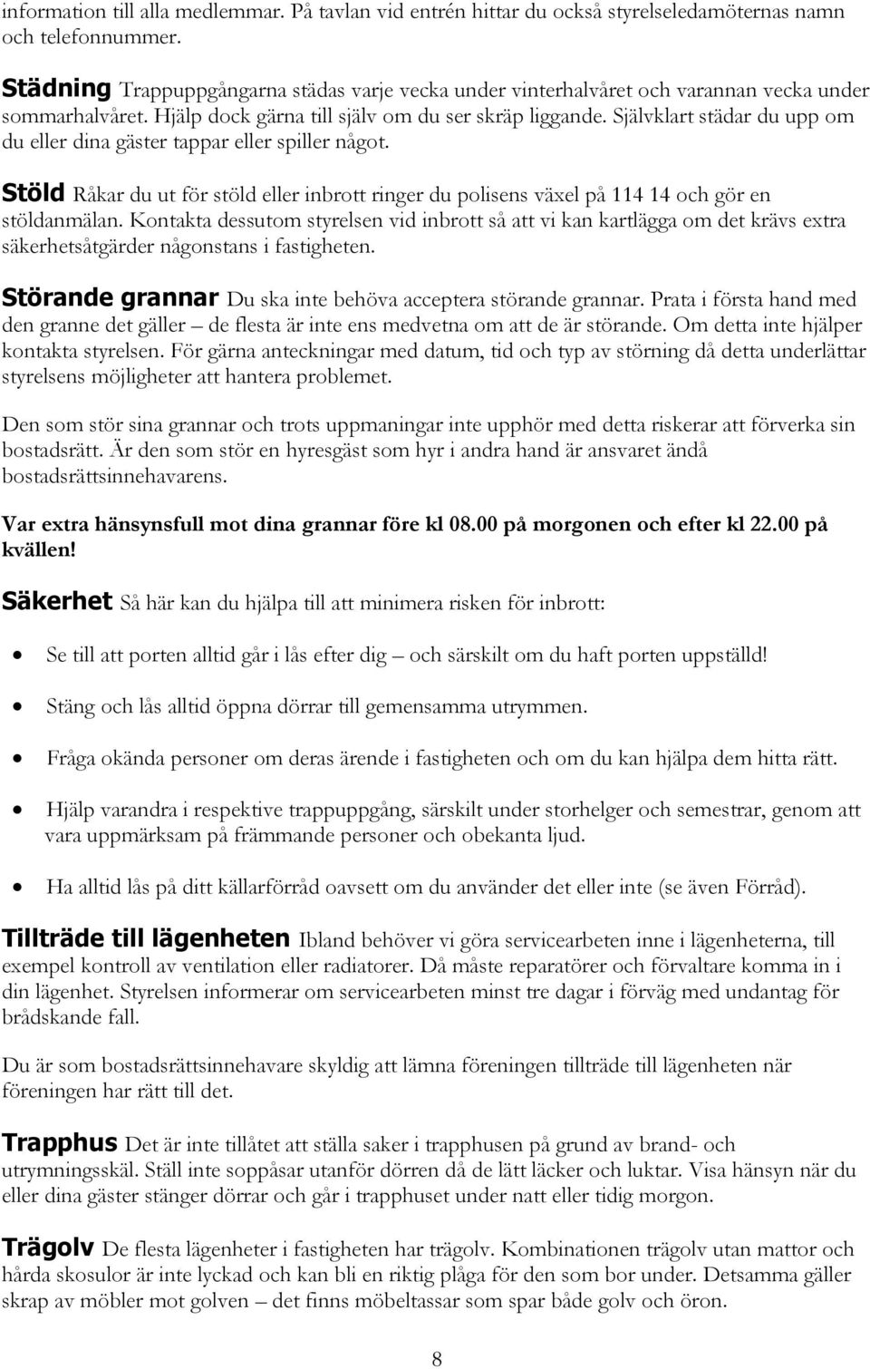 Självklart städar du upp om du eller dina gäster tappar eller spiller något. Stöld Råkar du ut för stöld eller inbrott ringer du polisens växel på 114 14 och gör en stöldanmälan.