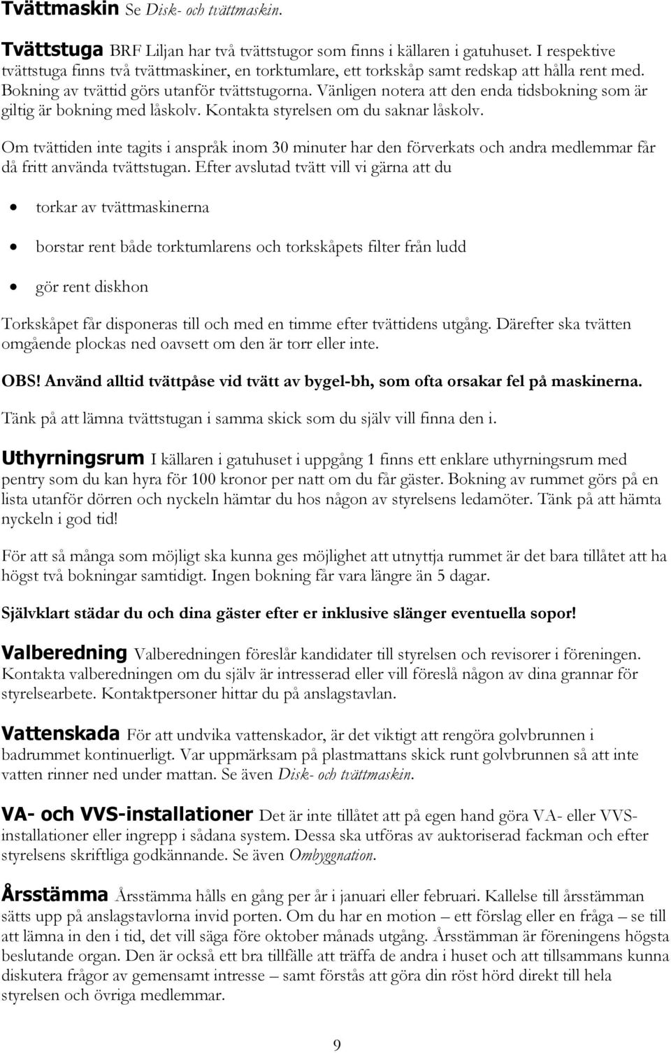 Vänligen notera att den enda tidsbokning som är giltig är bokning med låskolv. Kontakta styrelsen om du saknar låskolv.