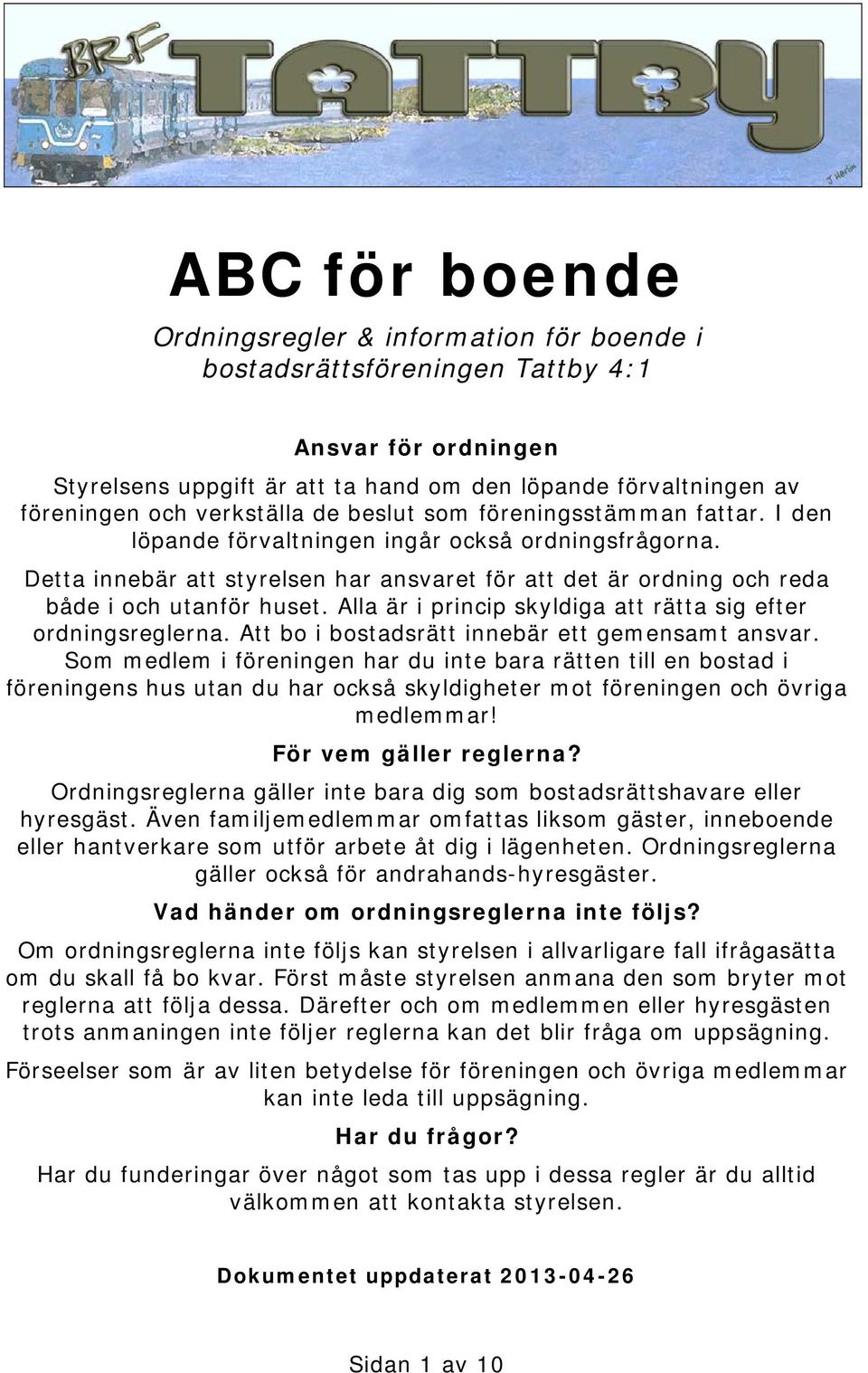 Detta innebär att styrelsen har ansvaret för att det är ordning och reda både i och utanför huset. Alla är i princip skyldiga att rätta sig efter ordningsreglerna.