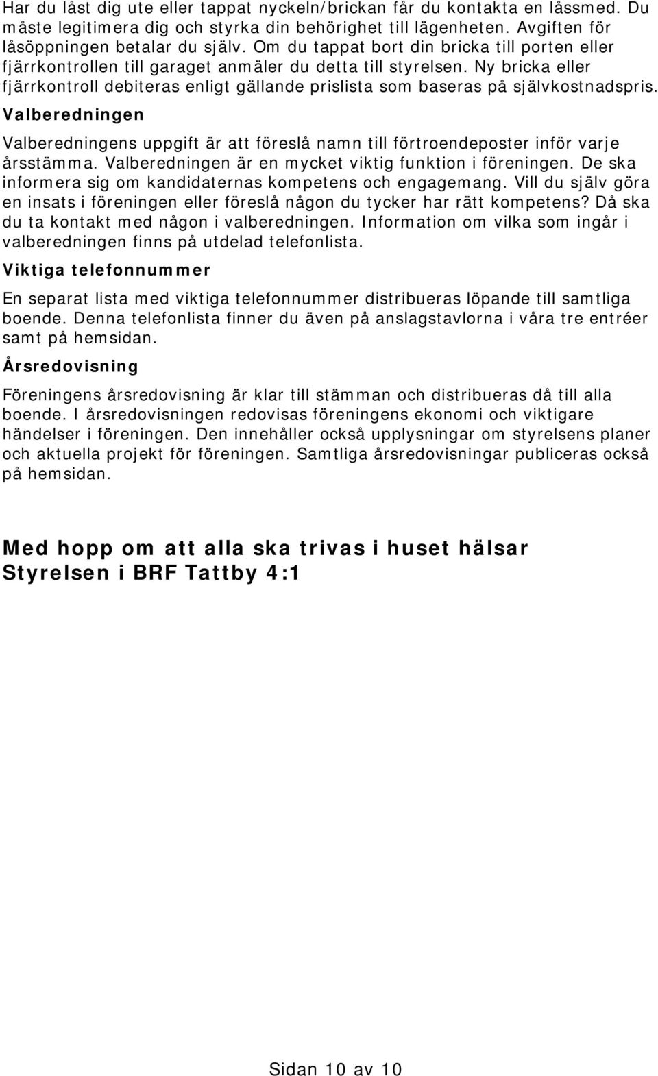 Ny bricka eller fjärrkontroll debiteras enligt gällande prislista som baseras på självkostnadspris.