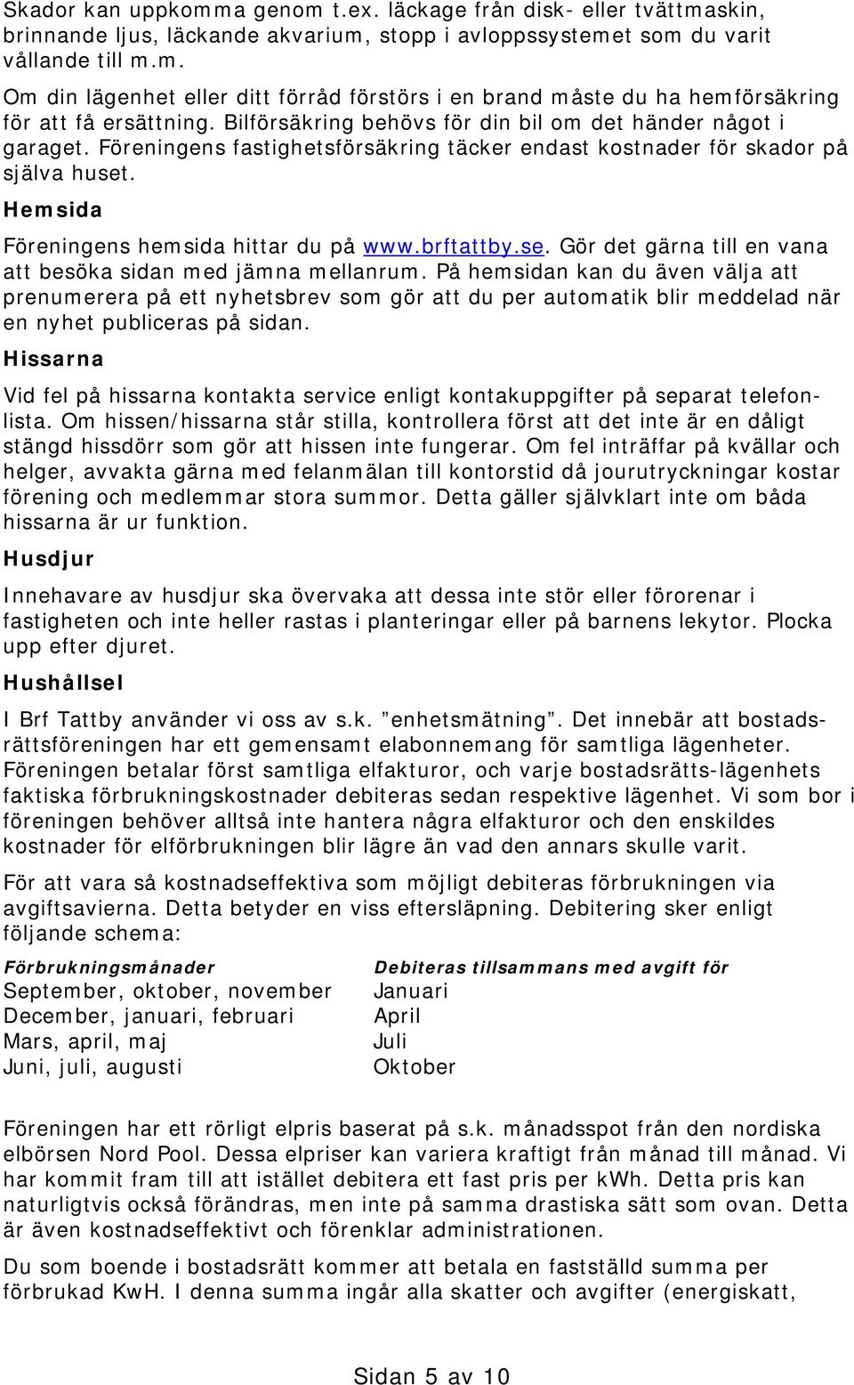 brftattby.se. Gör det gärna till en vana att besöka sidan med jämna mellanrum.