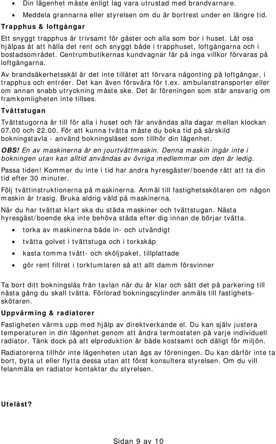 Centrumbutikernas kundvagnar får på inga villkor förvaras på loftgångarna. Av brandsäkerhetsskäl är det inte tillåtet att förvara någonting på loftgångar, i trapphus och entréer.