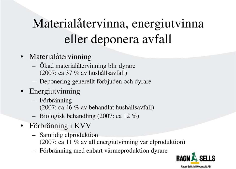 Förbränning (2007: ca 46 % av behandlat hushållsavfall) Biologisk behandling (2007: ca 12 %) Förbränning i