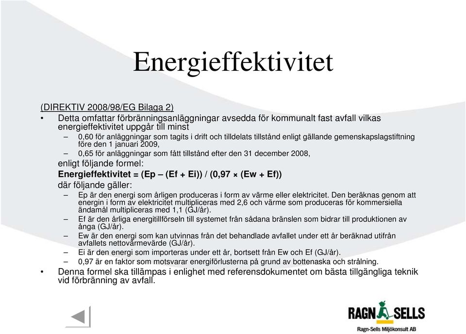 Energieffektivitet = (Ep (Ef + Ei)) / (0,97 (Ew + Ef)) där följande gäller: Ep är den energi som årligen produceras i form av värme eller elektricitet.