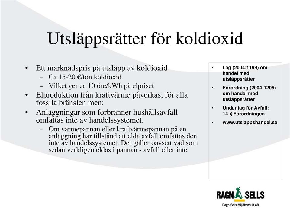 Om värmepannan eller kraftvärmepannan på en anläggning har tillstånd att elda avfall omfattas den inte av handelssystemet.