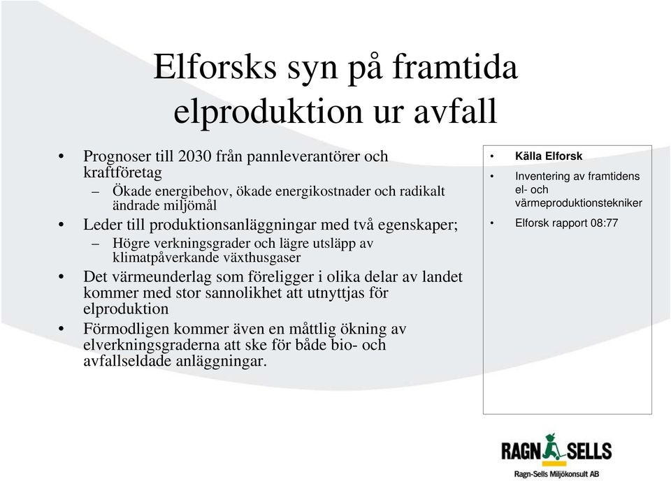 värmeunderlag som föreligger i olika delar av landet kommer med stor sannolikhet att utnyttjas för elproduktion Förmodligen kommer även en måttlig ökning av