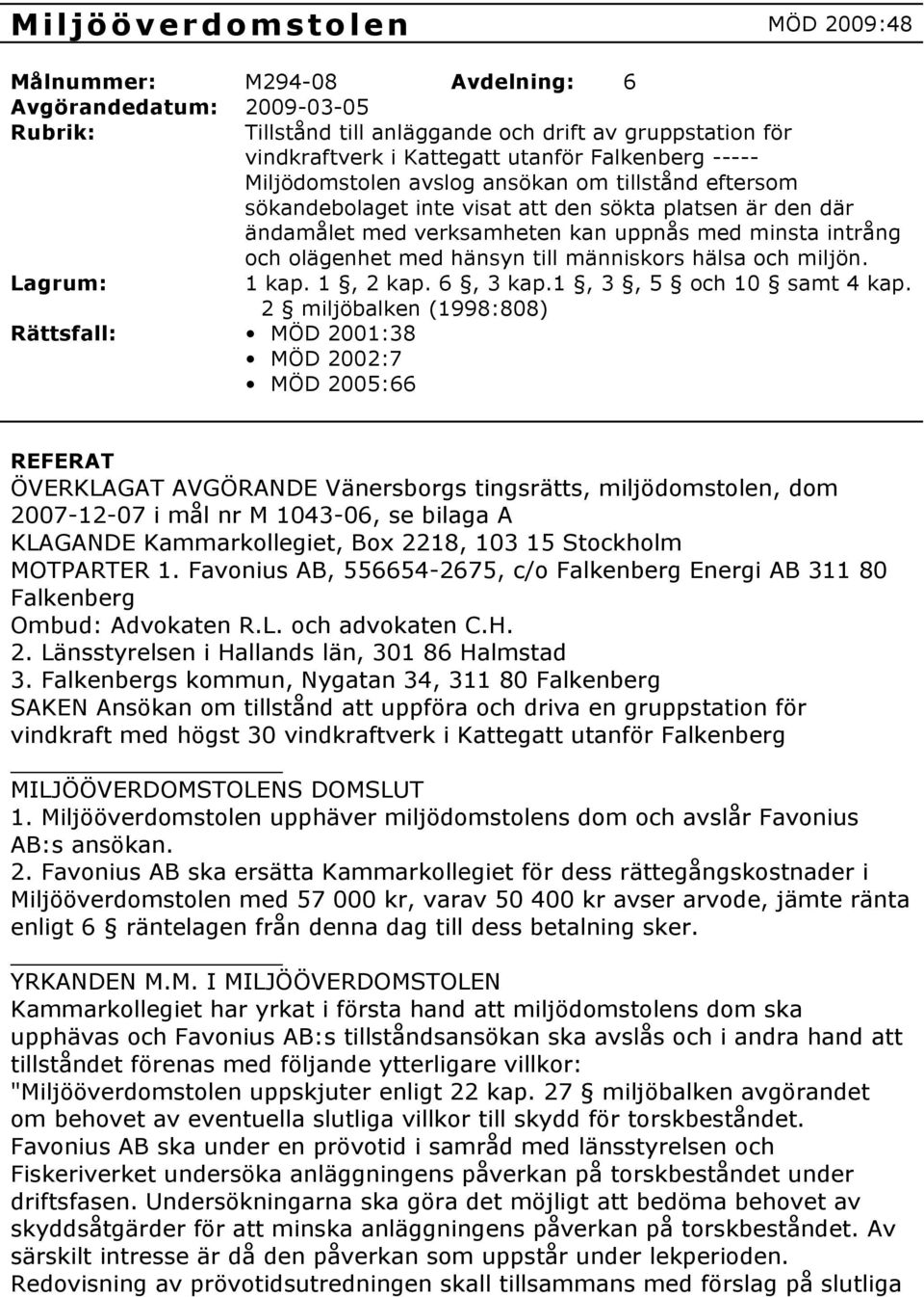 till människors hälsa och miljön. Lagrum: 1 kap. 1, 2 kap. 6, 3 kap.1, 3, 5 och 10 samt 4 kap.