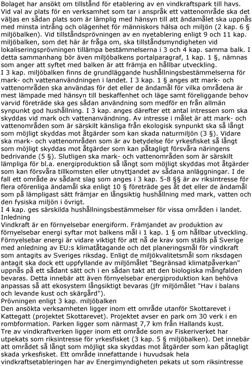 människors hälsa och miljön (2 kap. 6 miljöbalken). Vid tillståndsprövningen av en nyetablering enligt 9 och 11 kap.